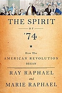 The Spirit Of 74 : How the American Revolution Really Began (Hardcover)