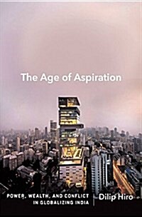 The Age Of Aspiration : Power, Wealth, and Conflict in Globalizing India (Hardcover)