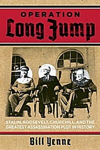 Operation Long Jump: Stalin, Roosevelt, Churchill, and the Greatest Assassination Plot in History (Hardcover)