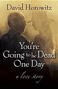 Youre Going to Be Dead One Day: A Love Story (Hardcover)