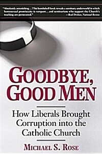 Goodbye, Good Men: How Liberals Brought Corruption Into the Catholic Church (Paperback)