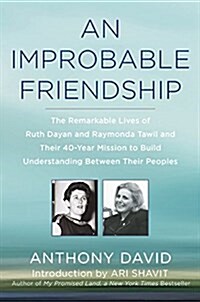 An Improbable Friendship: The Remarkable Lives of Israeli Ruth Dayan and Palestinian Raymonda Tawil and Their Forty-Year Peace Mission (Hardcover)