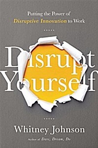 Disrupt Yourself: Putting the Power of Disruptive Innovation to Work (Hardcover)