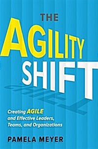 Agility Shift: Creating Agile and Effective Leaders, Teams, and Organizations (Hardcover)