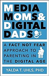 Media Moms & Digital Dads: A Fact-Not-Fear Approach to Parenting in the Digital Age (Paperback)