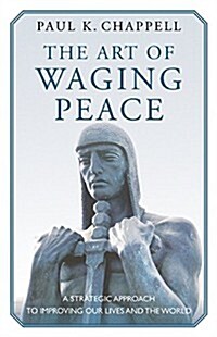 The Art of Waging Peace: A Strategic Approach to Improving Our Lives and the World (Paperback)