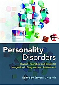 Personality Disorders: Toward Theoretical and Empirical Integration in Diagnosis and Assessment (Hardcover)