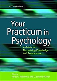 Your Practicum in Psychology: A Guide for Maximizing Knowledge and Competence (Paperback)