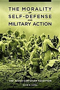 The Morality of Self-Defense and Military Action: The Judeo-Christian Tradition (Hardcover)