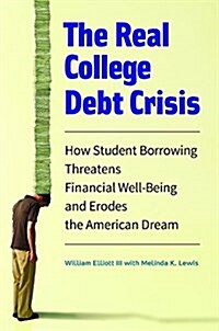 The Real College Debt Crisis: How Student Borrowing Threatens Financial Well-Being and Erodes the American Dream (Hardcover)