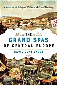 The Grand Spas of Central Europe: A History of Intrigue, Politics, Art, and Healing (Hardcover)