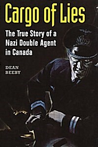 Cargo of Lies: The True Story of a Nazi Double Agent in Canada (Paperback)