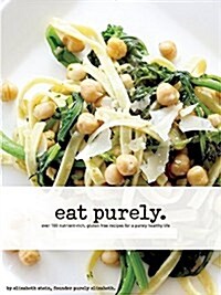 Eating Purely: More Than 100 All-Natural, Organic, Gluten-Free Recipes for a Healthy Life (Hardcover)