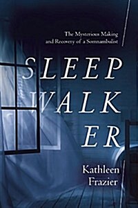 Sleepwalker: The Mysterious Makings and Recovery of a Somnambulist (Hardcover)