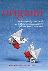 Origami: A Complete Step-By-Step Guide to Making Animals, Flowers, Planes, Boats, and More (Paperback)