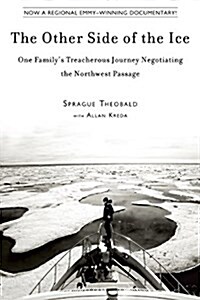 The Other Side of the Ice: One Familys Treacherous Journey Negotiating the Northwest Passage (Paperback)
