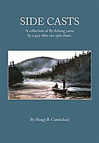 Side Casts: A Collection of Fly-Fishing Yarns by a Guy Who Can Spin Them (Hardcover)