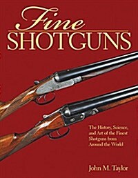 Fine Shotguns: The History, Science, and Art of the Finest Shotguns from Around the World (Paperback)