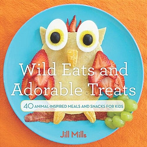 Wild Eats and Adorable Treats: 40 Animal-Inspired Meals and Snacks for Kids (Paperback)