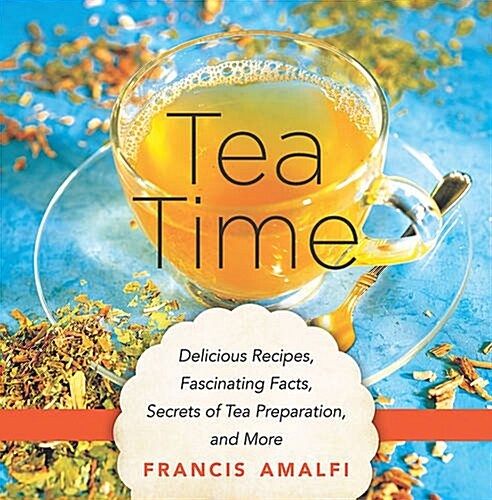 Tea Time: Delicious Recipes, Fascinating Facts, Secrets of Tea Preparation, and More (Hardcover)