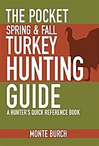 The Pocket Guide to Spring and Fall Turkey Hunting: A Hunters Quick Reference Book (Paperback)