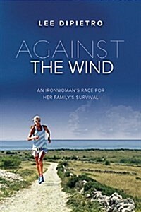 Against the Wind: An Ironwomans Race for Her Familys Survival (Hardcover)