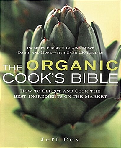 The Organic Cooks Bible: How to Select and Cook the Best Ingredients on the Market (Paperback)