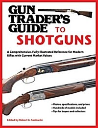 Gun Traders Guide to Shotguns: A Comprehensive, Fully Illustrated Reference for Modern Shotguns with Current Market Values (Paperback)