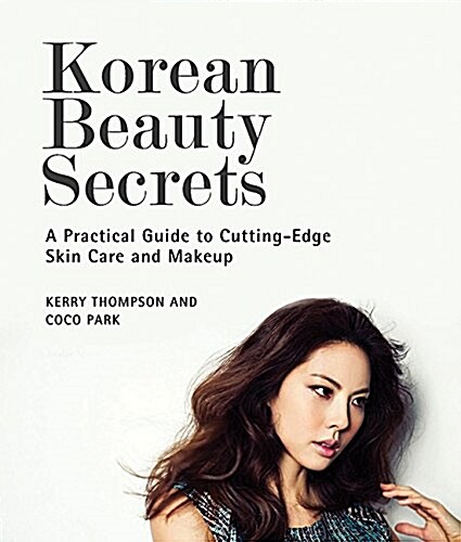 Korean Beauty Secrets: A Practical Guide to Cutting-Edge Skincare & Makeup (Hardcover)