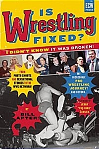Is Wrestling Fixed? I Didnt Know It Was Broken!: From Photo Shoots and Sensational Stories to the Wwe Network -- My Incredible Pro Wrestling Journey! (Paperback)