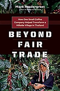 Beyond Fair Trade: How One Small Coffee Company Helped Transform a Hillside Village in Thailand (Paperback)