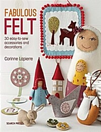 Fabulous Felt : 30 Easy-to-Sew Accessories and Decorations (Paperback)