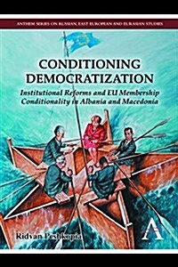 Conditioning Democratization : Institutional Reforms and EU Membership Conditionality in Albania and Macedonia (Paperback)