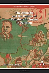 The Ahmadis and the Politics of Religious Exclusion in Pakistan (Paperback)