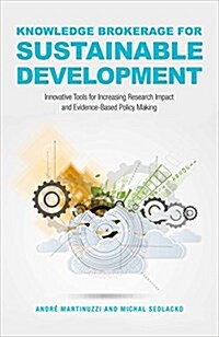 Knowledge Brokerage for Sustainable Development : Innovative Tools for Increasing Research Impact and Evidence-Based Policy-Making (Hardcover)