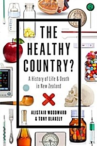 The Healthy Country?: A History of Life & Death in New Zealand (Paperback)