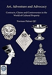 Art, Adventure and Advocacy: Contracts, Claims and Controversies in the World of Cultural Property (Paperback)