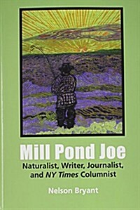 Mill Pond Joe: Naturalist, Writer, Journalist, and NY Times Columnist (Paperback)