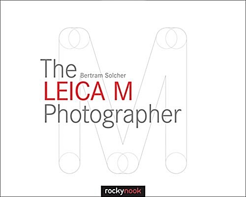 The Leica M Photographer: Photographing with Leicas Legendary Rangefinder Cameras (Hardcover)