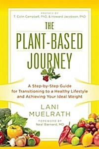 The Plant-Based Journey: A Step-By-Step Guide for Transitioning to a Healthy Lifestyle and Achieving Your Ideal Weight (Paperback)