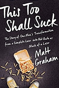 This Too Shall Suck: The Story of One Mans Transformation from a Complete Loser Into Not Quite as Much of a Loser (Paperback)