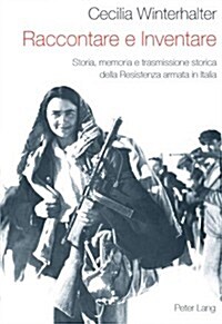Raccontare E Inventare: Storia, Memoria E Trasmissione Storica Della Resistenza Armata in Italia (Paperback)
