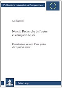 Nerval. Recherche de lAutre Et Conqu?e de Soi: Contribution Au Suivi dUne Gen?e Du Voyage En Orient (Paperback)