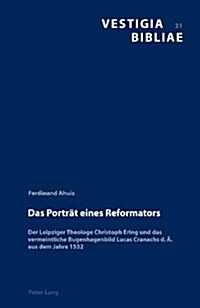 Das Portraet Eines Reformators: Der Leipziger Theologe Christoph Ering Und Das Vermeintliche Bugenhagenbild Lucas Cranachs D. Ae. Aus Dem Jahre 1532 (Paperback)