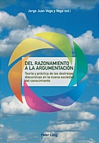 del Razonamiento a la Argumentaci?: Teor? Y Pr?tica de Las Destrezas Discursivas En La Nueva Sociedad del Conocimiento (Paperback)