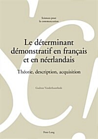 Le D?erminant D?onstratif En Fran?is Et En N?rlandais: Th?rie, Description, Acquisition (Paperback)