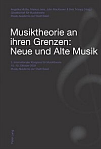 Musiktheorie an Ihren Grenzen: Neue Und Alte Musik: 3. Internationaler Kongress Fuer Musiktheorie 10.-12. Oktober 2003 - Musik-Akademie Der Stadt Base (Paperback)