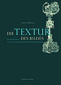 Die Textur des Bildes : Das Heiltumsbuch im Kontext religioeser Medialitat des Spatmittelalters (Hardcover)