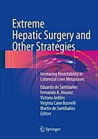 Extreme Hepatic Surgery and Other Strategies: Increasing Resectability in Colorectal Liver Metastases (Hardcover, 2017)
