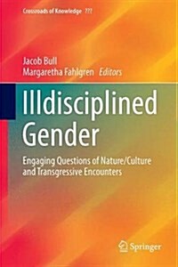 Illdisciplined Gender: Engaging Questions of Nature/Culture and Transgressive Encounters (Hardcover, 2016)